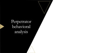 Perpetrator
behavioral
analysis
 