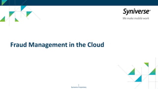 1
1
Syniverse Proprietary
Fraud Management in the Cloud
 