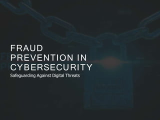 FRAUD
PREVENTION IN
CYBERSECURITY
Safeguarding Against Digital Threats
 