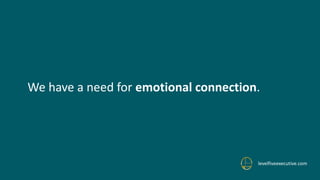 levelfiveexecutive.com
We have a need for emotional connection.
 