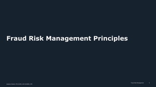 5
Fraud Risk Management
Zeeshan Shahid, FCA (ICAP), ACA (ICAEW), CFE
Fraud Risk Management Principles
 