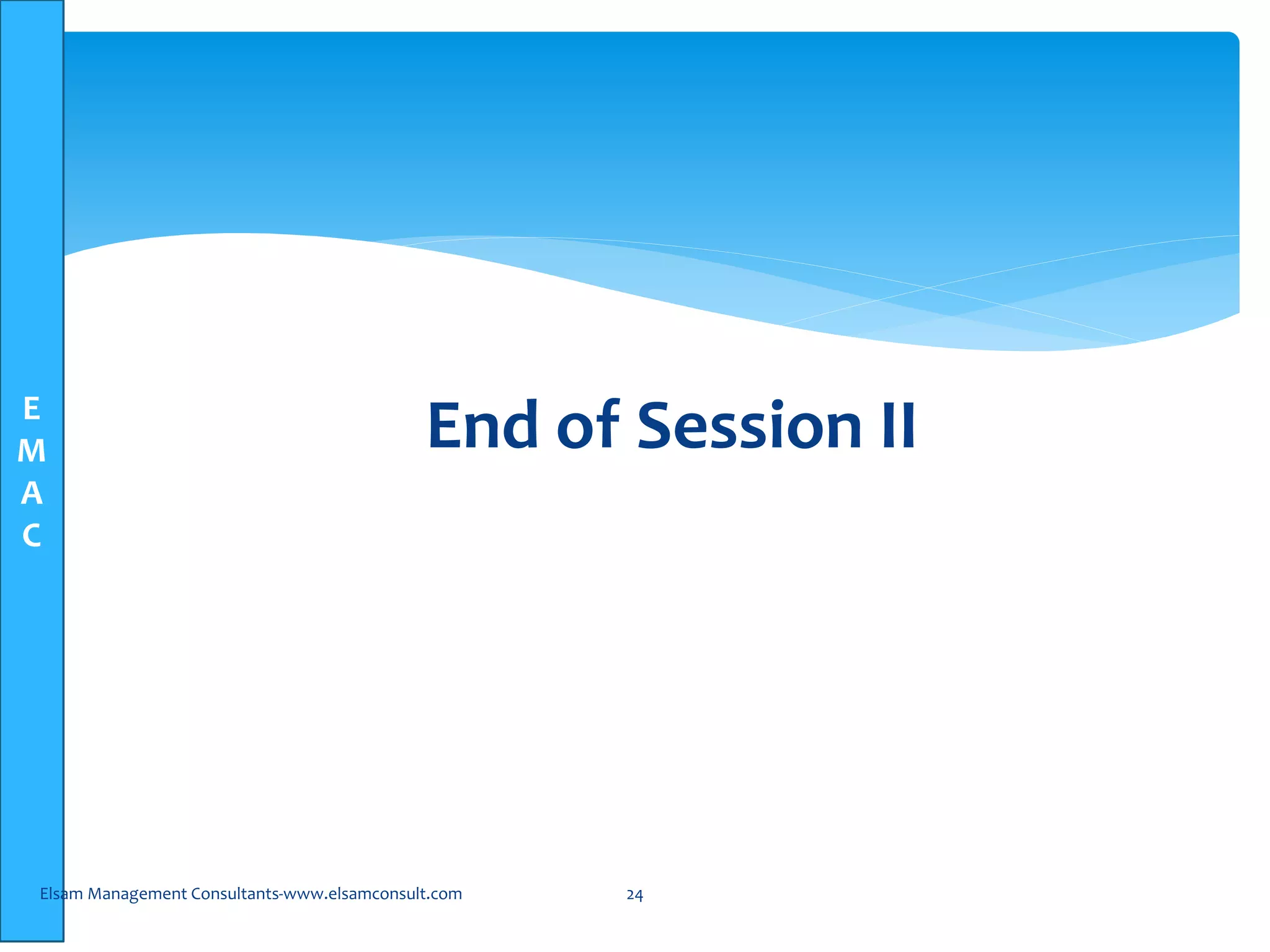E
M
A
C
End of Session II
Elsam Management Consultants-www.elsamconsult.com 24
 