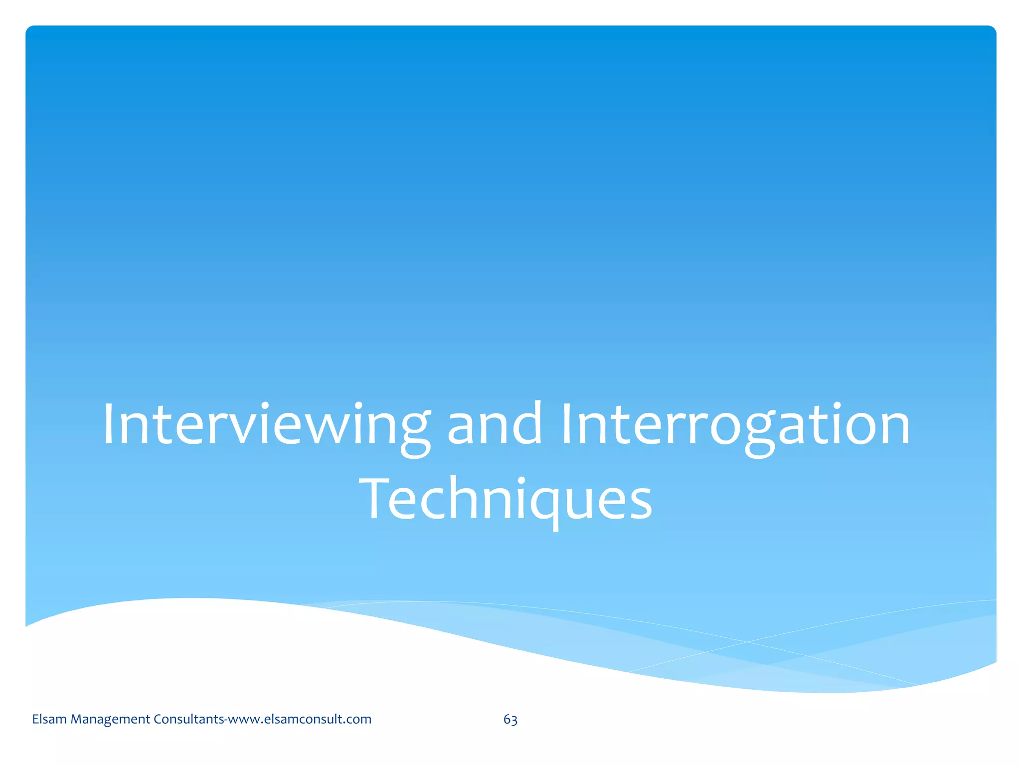 Interviewing and Interrogation
Techniques
Elsam Management Consultants-www.elsamconsult.com 63
 