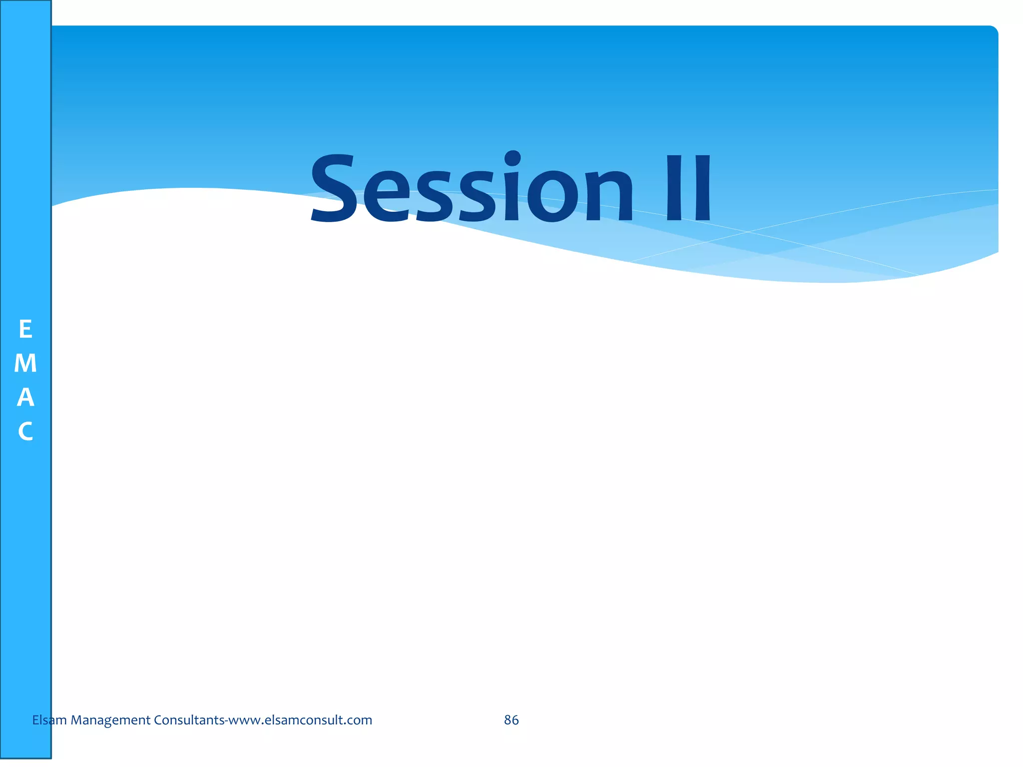 E
M
A
C
Session II
Elsam Management Consultants-www.elsamconsult.com 86
 