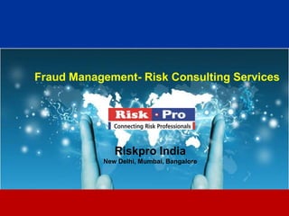1
Fraud Management- Risk Consulting Services
Riskpro India
New Delhi, Mumbai, Bangalore
 