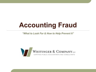 Accounting Fraud
“What to Look For & How to Help Prevent It”
 