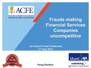 Frauds making Financial Services Companies uncompetitive BANGALORE CHAPTER 1st Annual Fraud Conference  17 June 2011 ParagDeodhar 
