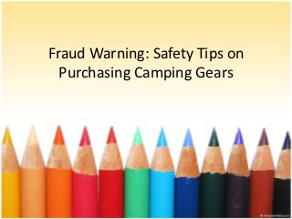 Fraud Warning: Safety Tips on
  Purchasing Camping Gears
 