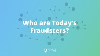 Who are Today’s
Fraudsters?
3
 