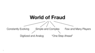 7
Digitized and Analog
World of Fraud
Constantly Evolving Few and Many Players
“One Step Ahead”
Simple and Complex
 