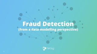Fraud Detection
(from a data modelling perspective)
8
 