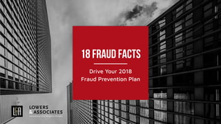 18 Fraud Facts
Drive Your 2018
Fraud Prevention Plan
 