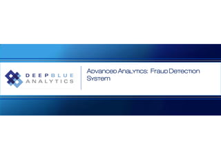 Advanced Analytics: Fraud Detection
System
 