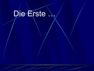 Die Erste … 