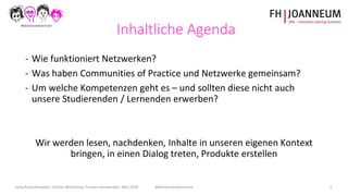 Jutta Pauschenwein, Online-Workshop: Frauen netzwerken, Mai 2020 #dienetzwerkerinnen 2
Inhaltliche Agenda
- Wie funktionie...