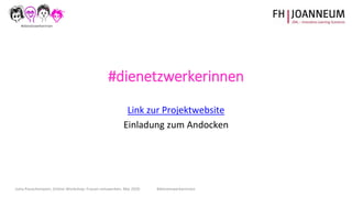 Jutta Pauschenwein, Online-Workshop: Frauen netzwerken, Mai 2020 #dienetzwerkerinnen
Link zur Projektwebsite
Einladung zum...