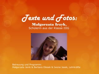 Texte und Fotos:
                Małgorzata Irzyk,
              Schülerin aus der Klasse IIIG




Betreuung und Programm:...