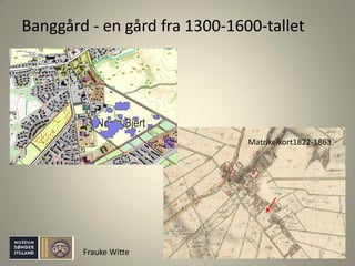 Banggård - en gård fra 1300-1600-tallet
Frauke Witte
Matrikelkort1822-1863
 