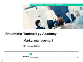 Fraunhofer Technology Academy Markenmanagement Dr. Roman Götter v2 