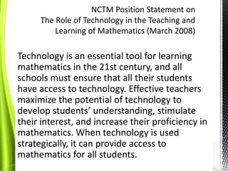 NCTM Position Statement onThe Role of Technology in the Teaching and Learning of Mathematics (March 2008)<br />Technology ...