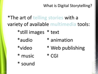 What is Digital Storytelling?<br />*The art of telling stories with a variety of available multimedia tools: <br />	*still...