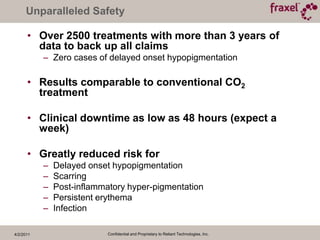 Technology has never been better – Serious help is affordable with managed comfort options for everyone’s tolerance levels4/2/2011Confidential and Proprietary to Reliant Technologies, Inc.Fraxel Re:Storevs Fraxel Re:pairRe:pair – micro-column tissue vaporizationRe:store – no tissue removalFraxel re:store – Non-Ablative4 treatments