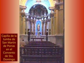 Capilla de la
tumba de
San Martín
de Porras
en el
Convento
de Sto.
Domingo
 