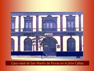 Casa natal de San Martín de Porras en el jirón Callao
 