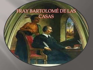 FRAY BARTOLOMÉ DE LAS
        CASAS
 
