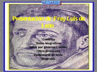 Presentación de :Fray Luis de
           León

              *Contexto
          *Datos biográficos
      *Obra por géneros ( estilo)
           *Obra destacada
        *Comentario de texto
             *Biografía
 