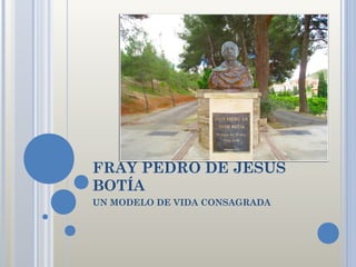 FRAY PEDRO DE JESÚS
BOTÍA
UN MODELO DE VIDA CONSAGRADA

 