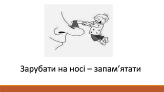 Зарубати на носі – запам’ятати
 