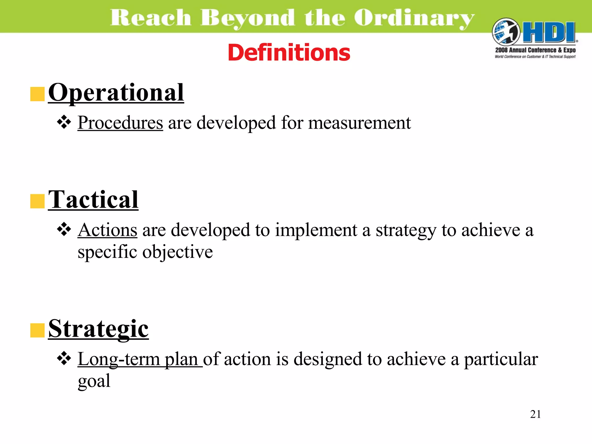 Definitions Operational Procedures  are developed for measurement Tactical Actions  are developed to implement a strategy to achieve a specific objective Strategic Long-term plan  of action is designed to achieve a particular goal 