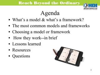 Agenda What’s a model & what’s a framework? The most common models and frameworks Choosing a model or framework How they work--in brief  Lessons learned Resources Questions 