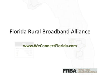 Florida Rural Broadband Alliance www.WeConnectFlorida.com 