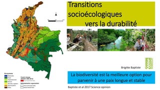 Transitions
socioécologiques
vers la durabilité
La biodiversité est la meilleure option pour
parvenir à une paix longue et stable
Brigitte Baptiste
Baptiste et al 2017 Science opinion
 