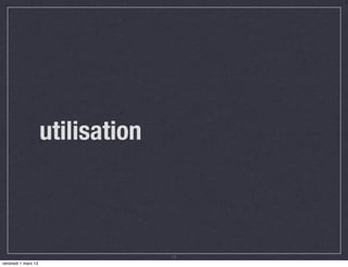 utilisation



                                   11
vendredi 1 mars 13
 