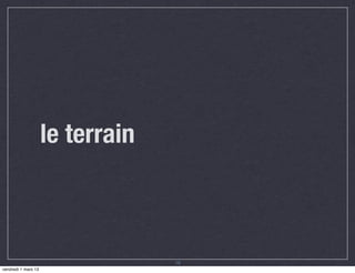le terrain



                                  18
vendredi 1 mars 13
 