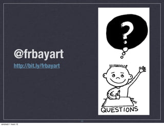 @frbayart
             http://bit.ly/frbayart




                                      30
vendredi 1 mars 13
 