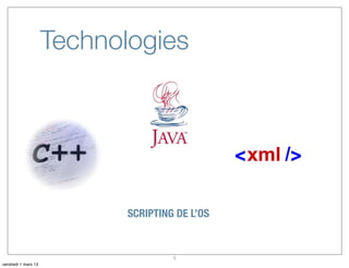 Technologies




                            SCRIPTING DE L’OS


                                     5
vendredi 1 mars 13
 