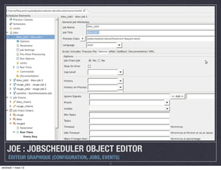 JOE : JOBSCHEDULER OBJECT EDITOR
     ÉDITEUR GRAPHIQUE (CONFIGURATION, JOBS, EVENTS)
                                               8
vendredi 1 mars 13
 
