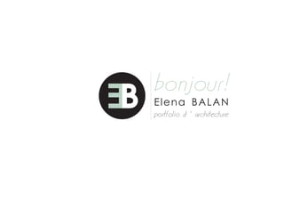 bonjour!
EB   Elena BALAN
     portfolio d ' architecture
 