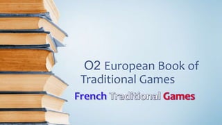 O2 European Book of
Traditional Games
 