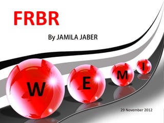 FRBR

                     I
           M
 W     E
           29 November 2012
 