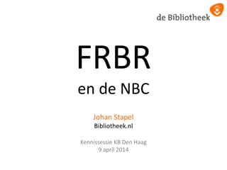 FRBR
en de NBC
Johan Stapel
Bibliotheek.nl
Kennissessie KB Den Haag
9 april 2014
 