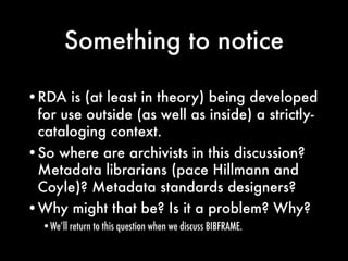 Something to notice

•RDA is (at least in theory) being developed
 for use outside (as well as inside) a strictly-
 catalo...