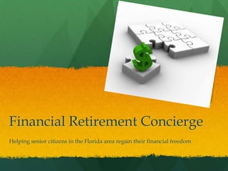 Financial Retirement Concierge  Helping senior citizens in the Florida area regain their financial freedom  