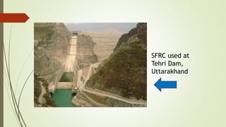 SFRC used at 
Tehri Dam, 
Uttarakhand 
 