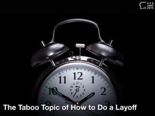 The Taboo Topic of How to Do a Layoﬀ
C E O
SUMMIT
2015
 