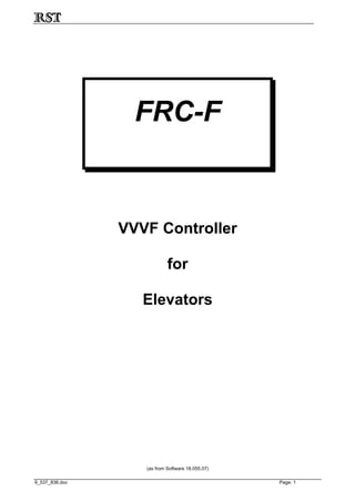 FRC-F


                VVVF Controller

                            for

                   Elevators




                   (as from Software 18.055.07)

9_537_836.doc                                     Page: 1
 